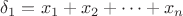 $\delta_1=x_1+x_2+\dots+x_n$