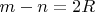$m-n=2R$
