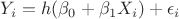 $Y_i=h(\beta_0+\beta_1X_i)+\epsilon_i$