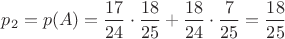 $p_2=p(A)=\dfrac{17}{24}\cdot\dfrac{18}{25}+\dfrac{18}{24}\cdot \dfrac{7}{25}=\dfrac{18}{25}$