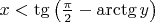 $x < \tg\left( {\frac{\pi }{2} - \arctg y\right)$