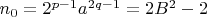 $n_0 = 2^{p-1} a^{2q-1} = 2 B^2 - 2$