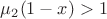 $\mu_2(1-x)>1$