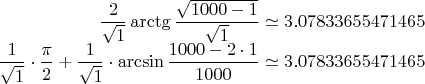 $$\begin{array}{r}
\dfrac{2}{\sqrt{1}} \arctg \dfrac {\sqrt{1000-1}} {\sqrt{1}} \simeq 3.07833655471465 \:,\\
\dfrac{1}{ \sqrt{1}}\cdot\dfrac{\pi}{2}+\dfrac{1}{ \sqrt{1}}\cdot \arcsin \dfrac {1000-2\cdot 1} {1000} \simeq 3.07833655471465 \:.\end{array}$$