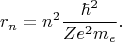 $$r_n=n^2\frac{\hbar^2}{Ze^2m_e}.$$