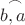 $\buildrel\,\,\frown\over{b, a}$