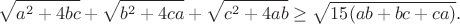$$ \sqrt{a^2+4bc}+\sqrt{b^2+4ca}+\sqrt{c^2+4ab}\ge \sqrt{15(ab+bc+ca)}.$$
