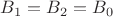 $ B_1 = B_2 = B_0 $
