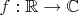 $f:\mathbb{R}\to\mathbb{C}$