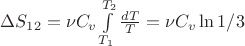 $\Delta S_{12} = \nu C_v \int\limits_{T_1}^{T_2} \frac{dT}{T} = \nu C_v \ln1/3 $
