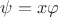 $\psi = x \varphi$