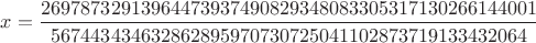 $x=\dfrac{26978732913964473937490829348083305317130266144001}{567443434632862895970730725041102873719133432064}$