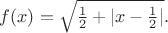 $f(x)=\sqrt{\frac 12+|x-\frac 12|}.$