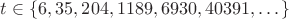 $t \in \{6,35,204,1189,6930,40391,\dots\}$