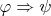 $\varphi\Rightarrow\psi$