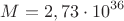 $$M=2,73\cdot 10^{36}$$