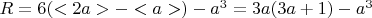 $ R = 6(<2a> - <a>) - a ^3 = 3a(3a+1) -a^3 $