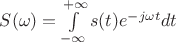 $S(\omega)=\int\limits_{-\infty}^{+\infty}s(t)e^{-j\omega t}dt$
