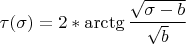 $\tau(\sigma)=2*\arctg \dfrac {\sqrt{\sigma-b}} {\sqrt{b}}$