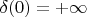 $\delta(0) = +\infty$