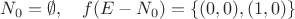 $N_0=\emptyset,\quad \verilne{f(E-N_0)}=\{(0,0),(1,0)\}$