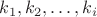 $k_1,k_2,\dots,k_i$