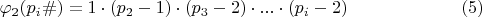 $$ \varphi_{2} (p_{i}\#)=1\cdot (p_{2}-1)\cdot (p_{3}-2)\cdot...\cdot (p_{i}-2)\eqno (5)$$