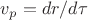 $v_p=dr/d\tau$