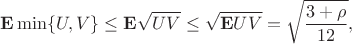 $${\bf E}\min\{U,V\}\le {\bf E}\sqrt{UV}\le \sqrt{{\bf E}UV}=\sqrt{\frac{3+\rho}{12}},$$