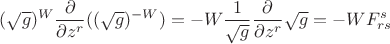 $\displaystyle (\sqrt{g})^W \frac{\partial}{\partial z^r}((\sqrt{g})^{-W})=-W\frac{1}{\sqrt{g}}\frac{\partial}{\partial z^r}\sqrt{g}=-W F^s_{rs}$