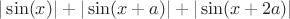$|\sin(x)|+|\sin(x+a)|+|\sin(x+2a)|$