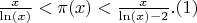 $\frac {x} {\ln(x)}<\pi(x) < \frac {x} {\ln(x)-2}.(1)$