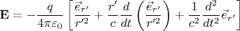 $$\mathbf{E} = -\frac{q}{4\pi\varepsilon_0}\left[\frac{\vec{e}_{r'}}{r'^2} + \frac{r'}{c} \frac{d}{dt} \left(\frac{\vec{e}_{r'}}{r'^2}\right) + \frac{1}{c^2} \frac{d^2}{dt^2} \vec{e}_{r'}\right]$$
