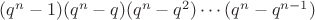 $(q^n-1)(q^n-q)(q^n-q^2)\cdots (q^n-q^{n-1})$