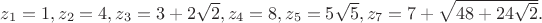 $z_1=1,z_2=4,z_3=3+2\sqrt 2,z_4=8,z_5=5\sqrt 5, z_7=7+\sqrt{48+24\sqrt 2}.$