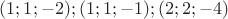 $(1;1;-2);(1;1;-1);(2;2;-4)$