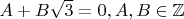 $ A+B\sqrt{3} =0, A,B \in \mathbb{Z} $