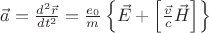 $\vec a=\frac{d^2\vec r}{dt^2}=\frac{e_0}{m}\left\{\vec E+\left[\frac{\vec v}{c}\vec H\right]\right\}$