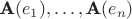 $\textbf A(e_1), \ldots, \textbf A(e _n)$
