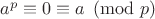 $a^p\equiv0\equiv a\pmod{p}$