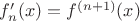 $f_n'(x)=f^{(n+1)}(x)$ $f_n'(x)=f^{(n+1)}(x)$