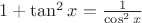 $1+\tan^2x=\frac{1}{\cos^2x}$