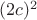 $(2c)^2$