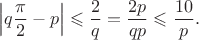 $$
\left |q\frac{\pi}{ 2}  - p \right | \leqslant \frac{2}{q} = \frac{2p}{qp} \leqslant \frac{10}{p}.
$$