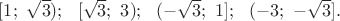 $[1;\ \sqrt 3);\ \ [\sqrt 3;\ 3);\ \ (-\sqrt 3;\ 1];\ \ (-3;\ -\sqrt 3].$