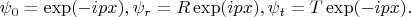 $$\psi_0 = \exp(- i p x),  \psi_r = R \exp( i p x),  \psi_t = T \exp(- i p x).$$