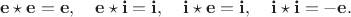 $$
{\bf e} \star {\bf e} = {\bf e}, \quad
{\bf e} \star {\bf i} = {\bf i}, \quad
{\bf i} \star {\bf e} = {\bf i}, \quad
{\bf i} \star {\bf i} = -{\bf e}.
$$