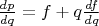 $\frac{dp}{dq}=f+q\frac{df}{dq}$
