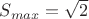 $S_{max}=\sqrt{2}$