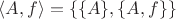 $\langle A,f\rangle=\{\{A\},\{A,f\}\}$